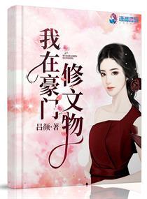 我在豪门修文物短剧